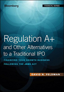 David Feldman Regulation A+ and Other Alternatives to a Traditional IPO: Financing Your Growth Business Following the JOBS Act (Bloomberg Financial)